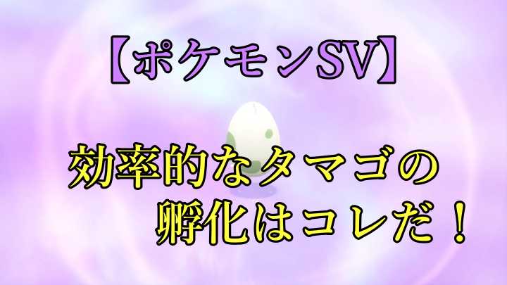 ポケモンsv 効率的にタマゴを孵化させる必須知識はコレだ ジライヤのモンハンブログ