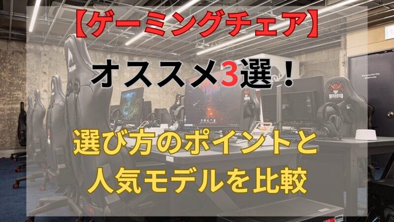【初心者必見】おすすめゲーミングチェア3選!選び方のポイントと人気モデルを比較