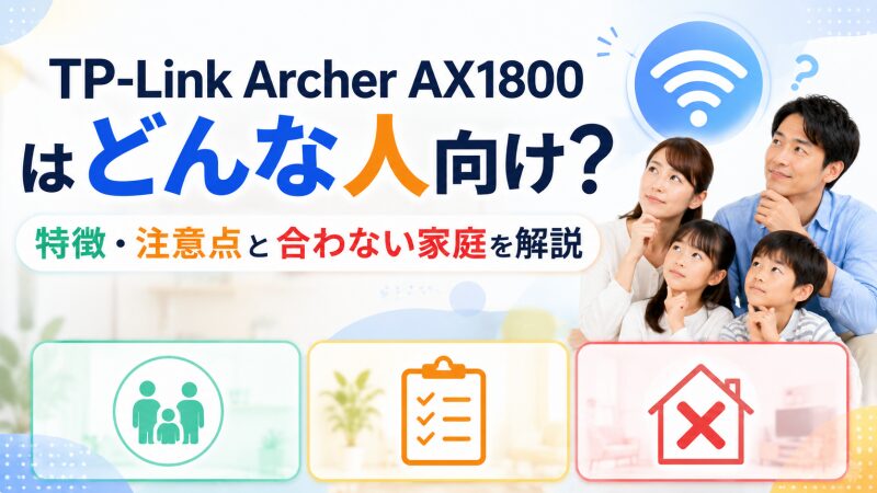 TP-Link Archer AX1800はどんな人向け？特徴・注意点と合わない家庭を解説 