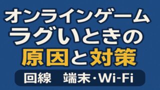 オンラインゲームがラグいときの原因と対策｜回線・端末・Wi-Fiを総チェック 