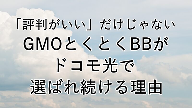 「評判がいい」だけじゃない──GMOとくとくBBがドコモ光で選ばれ続ける理由