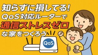 知らずに損してる！QoS対応ルーターで“通信ストレスゼロ”な家をつくろう 
