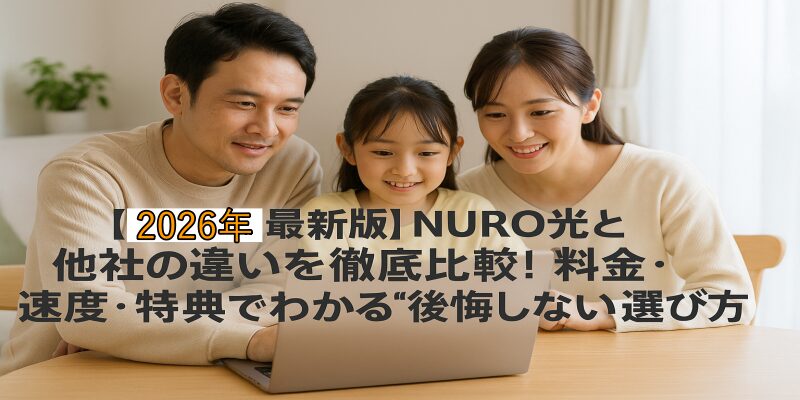 【2026年最新版】NURO光と他社の違いを徹底比較！料金・速度・特典でわかる“後悔しない選び方” 