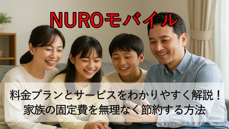【NUROモバイル】料金プランとサービスをわかりやすく解説！家族の固定費を無理なく節約する方法 
