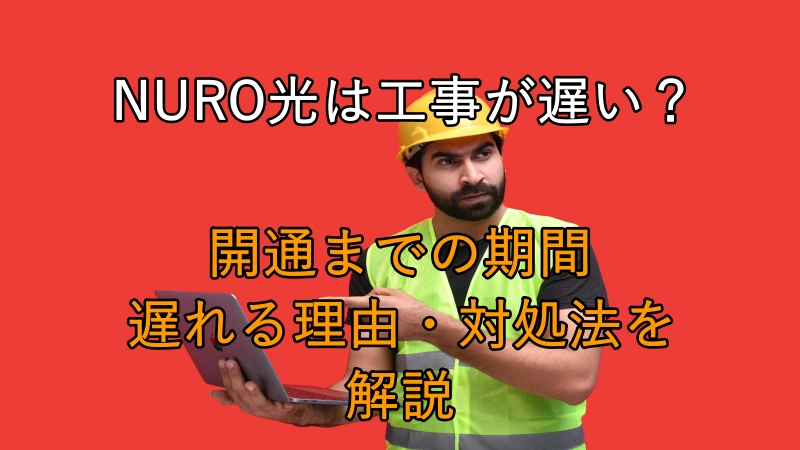 NURO光の工事は遅い？開通までの期間と遅れる理由・対処法を解説【2026年版】 